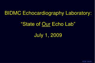 BIDMC Echocardiography Laboratory: “State of Our Echo Lab” July 1, 2009