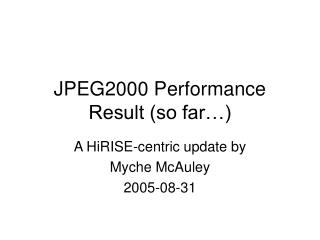 JPEG2000 Performance Result (so far…)
