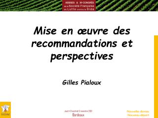 Mise en œuvre des recommandations et perspectives Gilles Pialoux