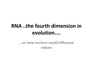 RNA ..the fourth dimension in evolution....