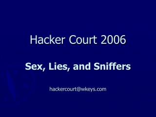 Hacker Court 2006 Sex, Lies, and Sniffers hackercourt@wkeys
