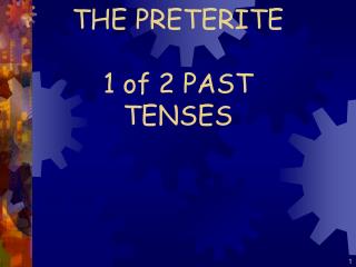 THE PRETERITE 1 of 2 PAST TENSES