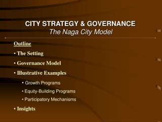 CITY STRATEGY &amp; GOVERNANCE The Naga City Model