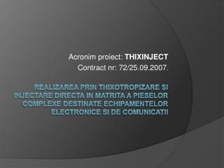 Acronim proiect: THIXINJECT Contract nr: 72/25.09.2007 .