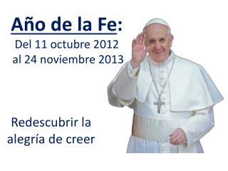 Año de la Fe : Del 11 octubre 2012 al 24 noviembre 2013