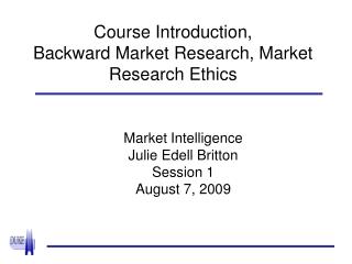 Course Introduction, Backward Market Research, Market Research Ethics