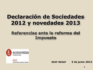 Declaración de Sociedades 2012 y novedades 2013 Referencias ante la reforma del Impuesto