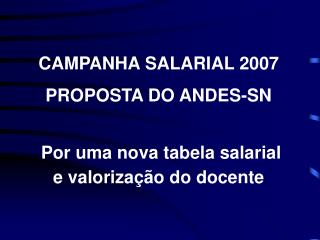 CAMPANHA SALARIAL 2007 PROPOSTA DO ANDES-SN Por uma nova t abela s alarial