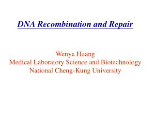 DNA Recombination and Repair Wenya Huang Medical Laboratory Science and Biotechnology
