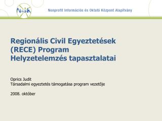 Regionális Civil Egyeztetések (RECE) Program Helyzetelemzés tapasztalatai Oprics Judit