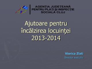 Ajutoare pentru încălzirea locuinţei 2013-2014