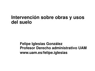 Intervención sobre obras y usos del suelo 		Felipe Iglesias González