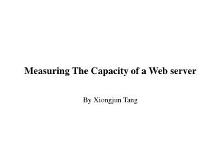 Measuring The Capacity of a Web server