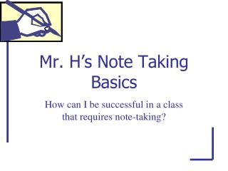 Mr. H ’ s Note Taking Basics