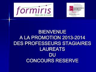 BIENVENUE A LA PROMOTION 2013-2014 DES PROFESSEURS STAGIAIRES LAUREATS DU CONCOURS RESERVE