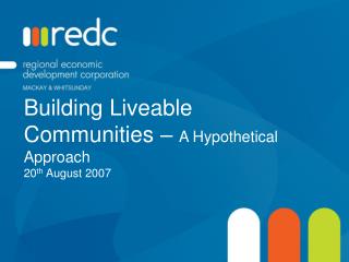 Building Liveable Communities – A Hypothetical Approach 20 th August 2007