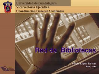 Red de Bibliotecas Sergio López Ruelas Julio, 2007