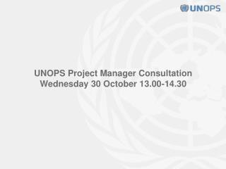 UNOPS Project Manager Consultation Wednesday 30 October 13.00-14.30