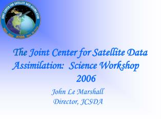 The Joint Center for Satellite Data Assimilation: Science Workshop 2006