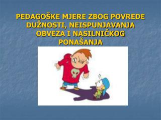 PEDAGOŠKE MJERE ZBOG POVREDE DUŽNOSTI, NEISPUNJAVANJA OBVEZA I NASILNIČKOG PONAŠANJA