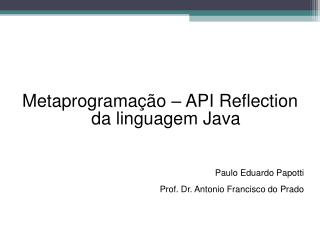 Metaprogramação – API Reflection da linguagem Java Paulo Eduardo Papotti