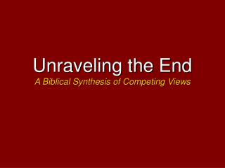 Unraveling the End A Biblical Synthesis of Competing Views