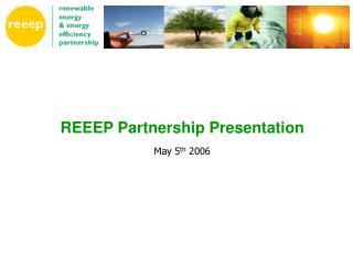 REEEP Partnership Presentation May 5 th 2006