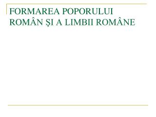 FORMAREA POPORULUI ROM ÂN ŞI A LIMBII ROMÂNE