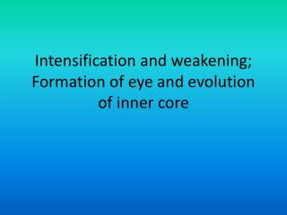 Intensification and weakening; Formation of eye and evolution of inner core