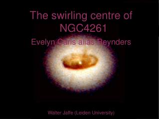 The swirling centre of NGC4261 Evelyn Caris alias Reynders Walter Jaffe (Leiden University)