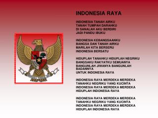 INDONESIA RAYA INDONESIA TANAH AIRKU TANAH TUMPAH DARAHKU DI SANALAH AKU BERDIRI JADI PANDU IBUKU