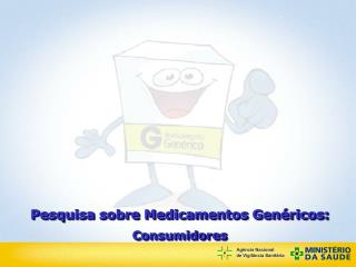 Pesquisa sobre Medicamentos Genéricos: Consumidores