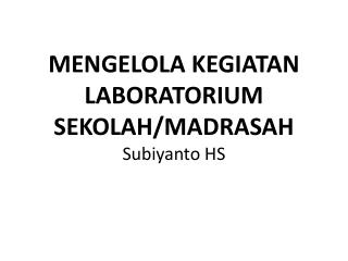 MENGELOLA KEGIATAN LABORATORIUM SEKOLAH/MADRASAH Subiyanto HS