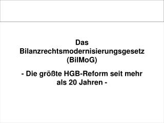 Das Bilanzrechtsmodernisierungsgesetz (BilMoG) - Die größte HGB-Reform seit mehr als 20 Jahren -