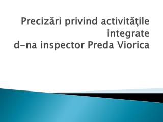 Precizări privind activităţile integrate d-na inspector Preda Viorica