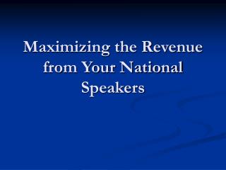 Maximizing the Revenue from Your National Speakers