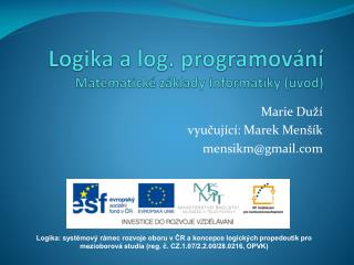 Logika a log. p rogramov ání Matematické základy Informatiky (úvod)