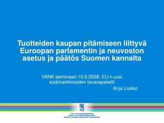 VANK-seminaari 10.9.2008: EU:n uusi sisämarkkinoiden tavarapaketti Anja Liukko
