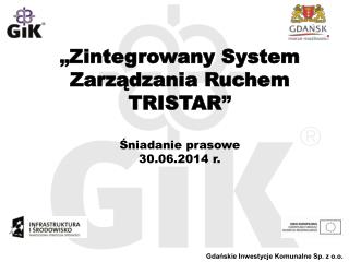 „ Zintegrowany System Zarządzania Ruchem TRISTAR ” Śniadanie prasowe 30.06.2014 r.
