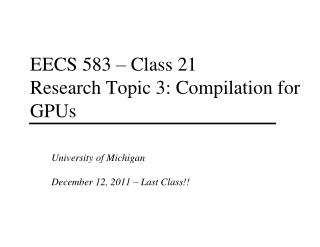 EECS 583 – Class 21 Research Topic 3: Compilation for GPUs