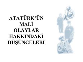 ATATÜRK’ÜN MALİ OLAYLAR HAKKINDAKİ DÜŞÜNCELERİ