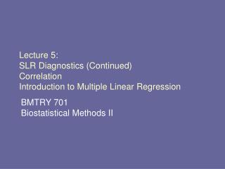 Lecture 5: SLR Diagnostics (Continued) Correlation Introduction to Multiple Linear Regression