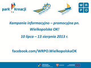 Kampania informacyjno – promocyjna pn. Wielkopolska OK! 10 lipca – 13 sierpnia 2013 r.