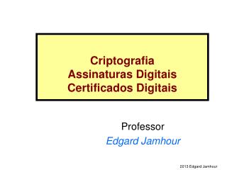 Criptografia Assinaturas Digitais Certificados Digitais