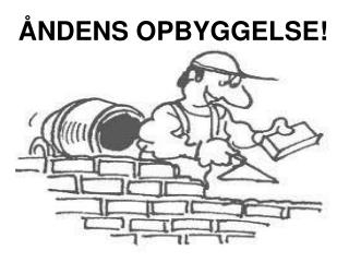 ÅNDENS OPBYGGELSE!