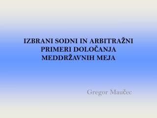 IZBRANI SODNI IN ARBITRAŽNI PRIMERI DOLOČANJA MEDDRŽAVNIH MEJA