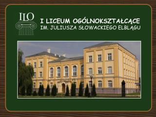 I LICEUM OGÓLNOKSZTAŁCĄCE IM. JULIUSZA SŁOWACKIEGO ELBLĄGU
