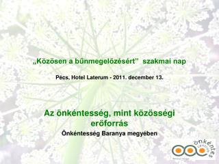 „Közösen a bűnmegelőzésért” szakmai nap Pécs, Hotel Laterum - 2011. december 13.