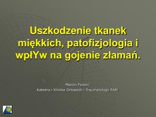 Uszkodzenie tkanek miękkich, patofizjologia i wpłYw na gojenie złamań.