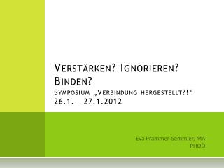 Verstärken? Ignorieren? Binden? Symposium „Verbindung hergestellt?!“ 26.1. – 27.1.2012